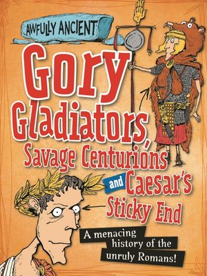 cover image of Gory Gladiators, Savage Centurions and Caesar's Sticky End